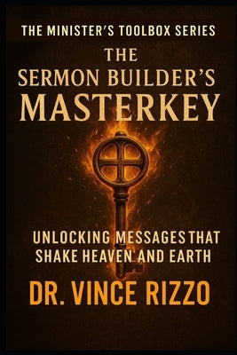 The Sermon Builder's Masterkey: Unlocking Messages That Shake Heaven And Earth by Rizzo, Vince