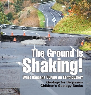The Ground Is Shaking! What Happens During An Earthquake? Geology for Beginners Children's Geology Books by Baby Professor