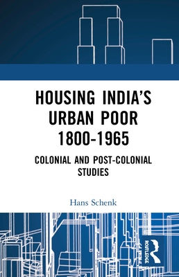 Housing India's Urban Poor 1800-1965: Colonial and Post-Colonial Studies by Schenk, Hans