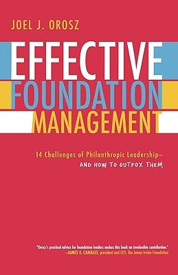 Effective Foundation Management: 14 Challenges of Philanthropic Leadership-And How to Outfox Them by Orosz, Joel J.