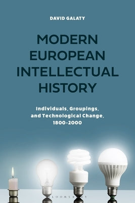 Modern European Intellectual History: Individuals, Groupings, and Technological Change, 1800-2000 by Galaty, David