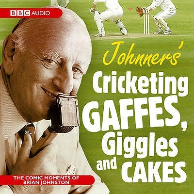 Johnners Cricketing Gaffes, Giggles and Cakes by Johnston, Brian