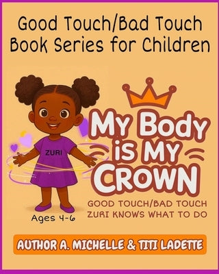 Book 1- My Body Is My Crown Ages (4-6): Zuri Knows What to Do by Ladette, Titi