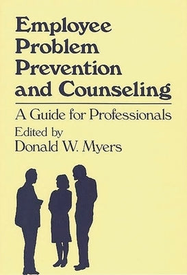 Employee Problem Prevention and Counseling: A Guide for Professionals by Unknown
