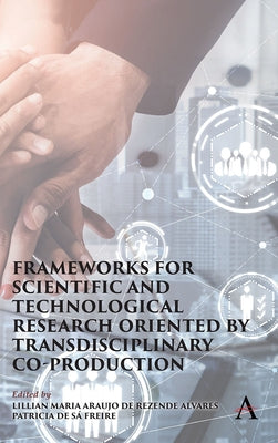 Frameworks for Scientific and Technological Research Oriented by Transdisciplinary Co-Production by Freire, Patricia de Sá