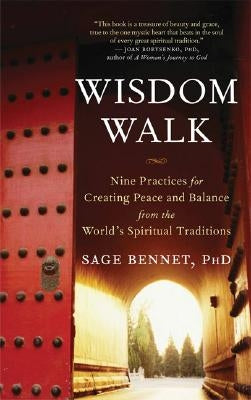 Wisdom Walk: Nine Practices for Creating Peace and Balance from the World's Spiritual Traditions by Bennet, Sage