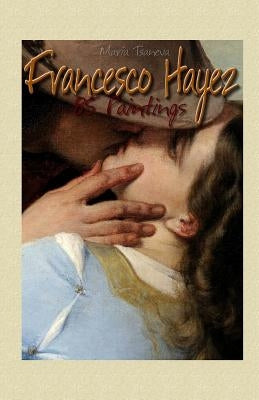 Francesco Hayez: 85 Paintings by Tsaneva, Maria
