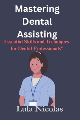 Mastering dental assisting: Essential Skills and Techniques for Dental Professionals" by Nicolas, Lula