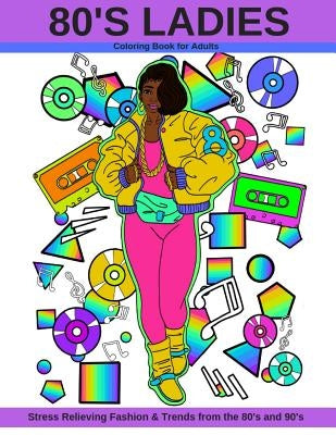 80's Ladies: Stress Relieving Fashion & Trends from the 80's and 90's by Nicole, Latoya