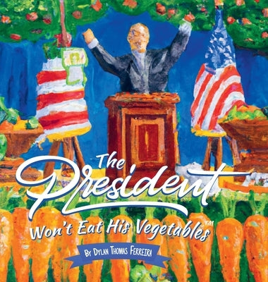 The President Won't Eat His Vegetables by Ferreira, Dylan Thomas