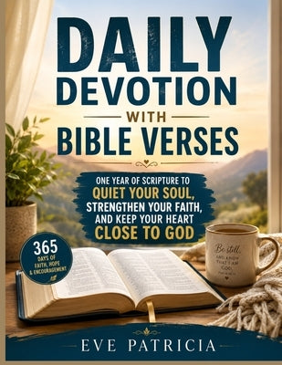 Daily Devotion with Bible Verses: One Year of Scripture to Quiet Your Soul, Strengthen Your Faith, and Keep Your Heart Close to God by Patricia, Eve