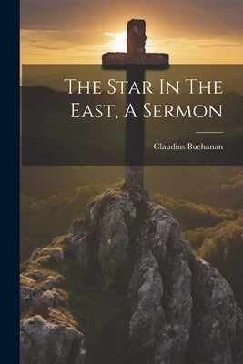 The Star In The East, A Sermon by Buchanan, Claudius