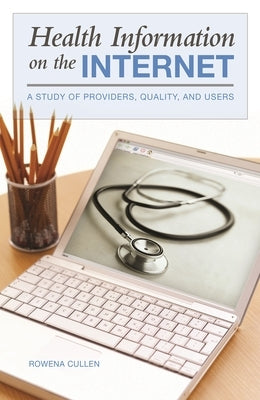 Health Information on the Internet: A Study of Providers, Quality, and Users by Cullen, Rowena
