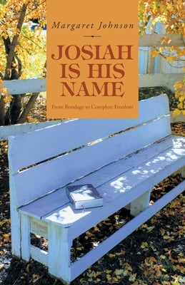 Josiah Is His Name: From Bondage to Complete Freedom by Johnson, Margaret