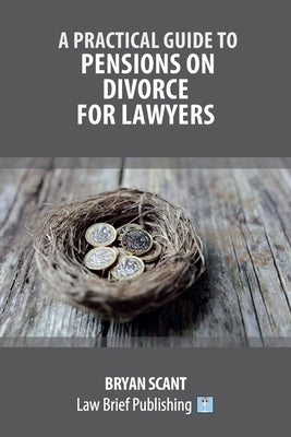 A Practical Guide to Pensions on Divorce for Lawyers by Scant, Bryan
