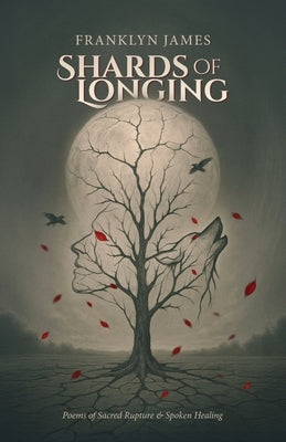 Shards of Longing: Poems of Sacred Rupture & Spoken Healing by James, Franklyn