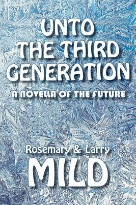 Unto the Third Generation: A Novella of the Future by Mild, Larry