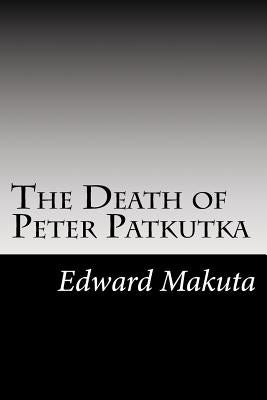 The Death of Peter Patkutka by Makuta, Edward