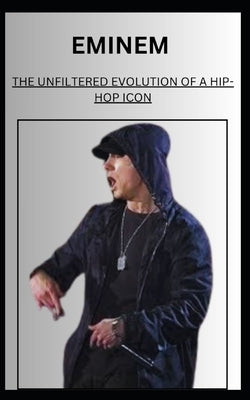 Eminem THE UNFILTERED EVOLUTION OF A HIP-HOP ICON by Konz, Uber