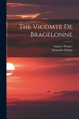 The Vicomte De Bragelonne by Dumas, Alexandre