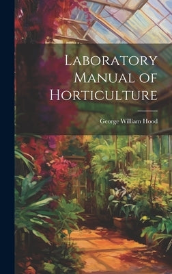 Laboratory Manual of Horticulture by Hood, George William