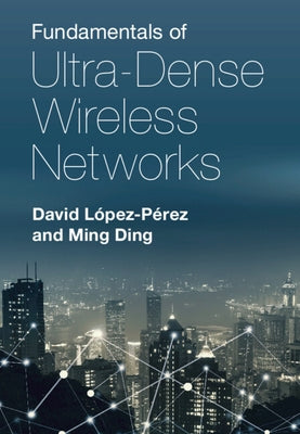 Fundamentals of Ultra-Dense Wireless Networks by López-Pérez, David