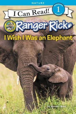 Ranger Rick: I Wish I Was an Elephant by Bové, Jennifer
