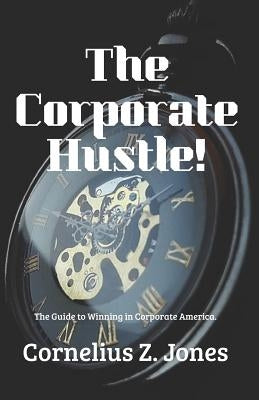The Corporate Hustle: The Guide to Winning in Corporate America. by Jones, Cornelius Z.