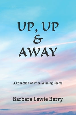 Up, Up & Away: A Collection of Prize-Winning Poems by Berry, Barbara Lewie