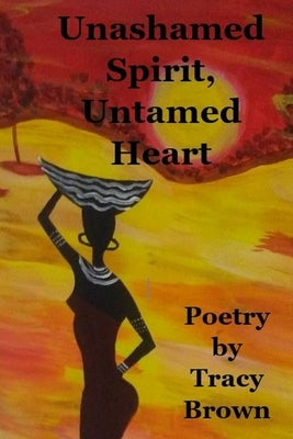 Unashamed Spirit, Untamed Heart by Brown, Tracy