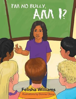 I'm No Bully, Am I? by Williams, Felisha
