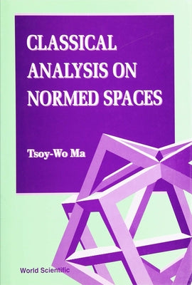 Classical Analysis on Normed Spaces by Ma, Tsoy-Wo