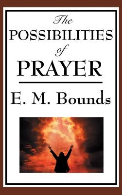 The Possibilities of Prayer by Bounds, Edward M.
