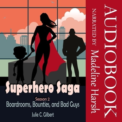 Superhero Saga Season 2: Boardrooms, Bounties, and Bad Guys by Gilbert, Julie C.