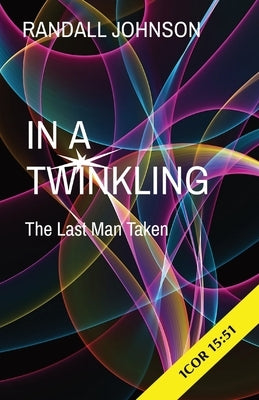 In a Twinkling: The Last Man Taken by Johnson, Randall S.