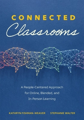 Connected Classrooms: A People-Centered Approach for Online, Blended, and In-Person Learning (Create a Positive Learning Environment for Stu by Fishman-Weaver, Kathryn