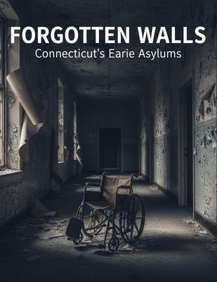 Forgotten Walls: Connecticut'S Eerie Asylums by Simpson, Mia