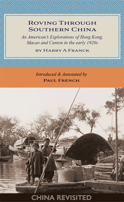 Roving Through Southern China: An American's Explorations of Hong Kong, Macao and Canton in the Early 1920s by Franck, Harry A.