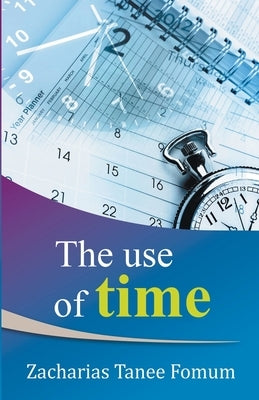 The Use of Time by Fomum, Zacharias Tanee