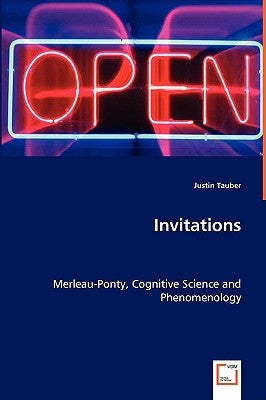 Invitations - Merleau-Ponty, Cognitive Science and Phenomenology by Tauber, Justin