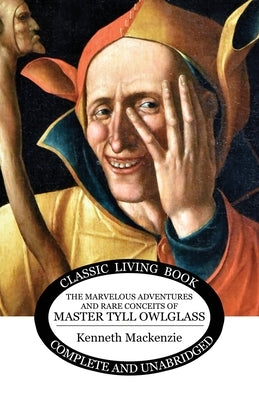 The Marvelous Adventures and Rare Conceits of Master Tyll Owlglass by MacKenzie, Kenneth
