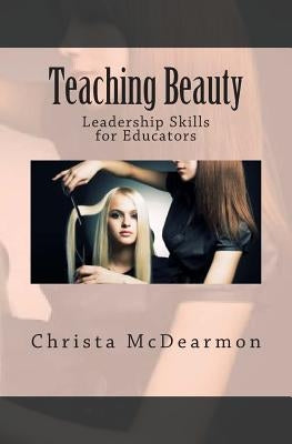 Teaching Beauty: Leadership Skills For educators by McDearmon, Christa