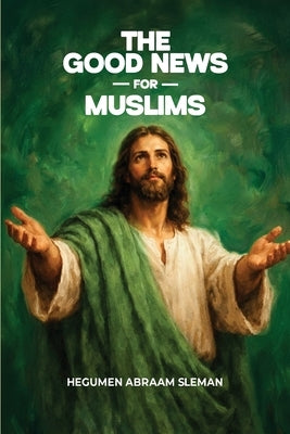 The Good News for Muslims by Sleman, Hegumen Abraam