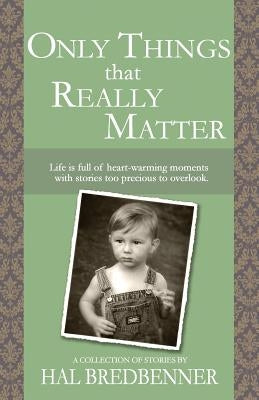 Only Things That Really Matter by Bredbenner, Hal