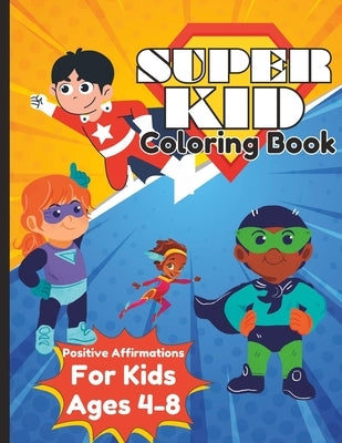 Super Kid Coloring Book: Positive Affirmations for Kids Ages 4-8 by Publishing, Booksmart