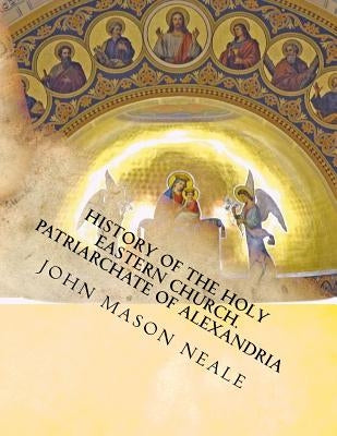 History of the Holy Eastern Church: Patriarchate of Alexandria by Gallardo, Raul Palma