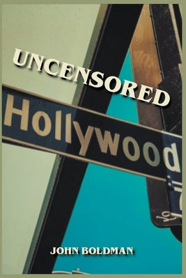 Uncensored Hollywood by Boldman, John