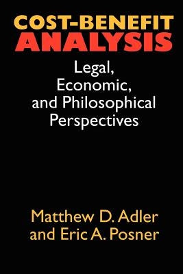 Cost-Benefit Analysis: Economic, Philosophical, and Legal Perspectives by Adler, Matthew D.