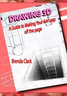 Drawing 3D: A Guide to Making Your Art Leap Off the Page by Clark, Brenda