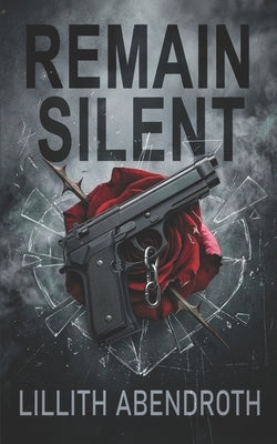 Remain Silent: A Twisted Dark Romance by Abendroth, Lillith